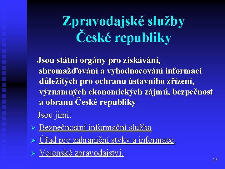 Zpravodajské služby České republiky Jsou státní orgány pro získávání, shromažďování a vyhodnocování informací důležitých Zpravodajské služby České republiky Jsou státní orgány pro získávání, shromažďování a vyhodnocování informací důležitých
