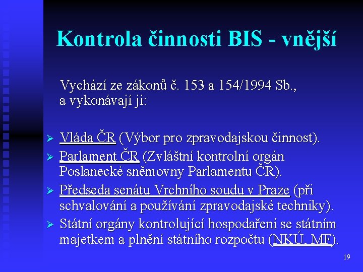 Kontrola činnosti BIS - vnější Vychází ze zákonů č. 153 a 154/1994 Sb. ,
