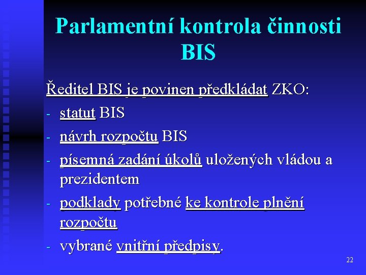 Parlamentní kontrola činnosti BIS Ředitel BIS je povinen předkládat ZKO: - statut BIS -