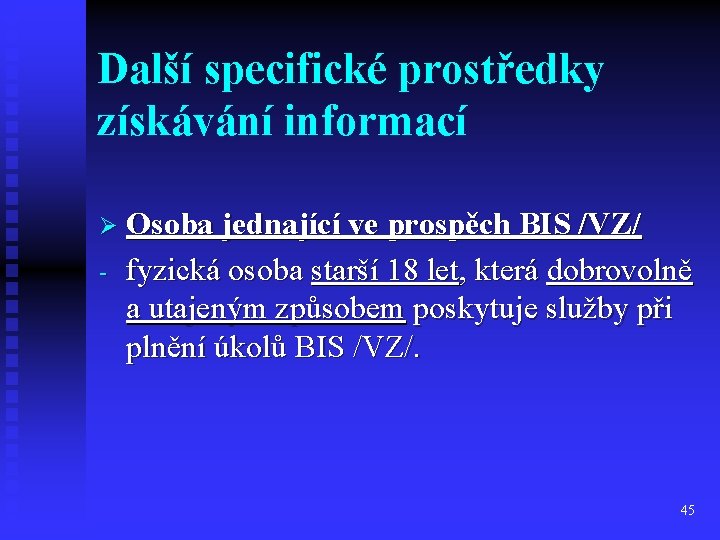 Další specifické prostředky získávání informací Ø Osoba jednající ve prospěch BIS /VZ/ - fyzická