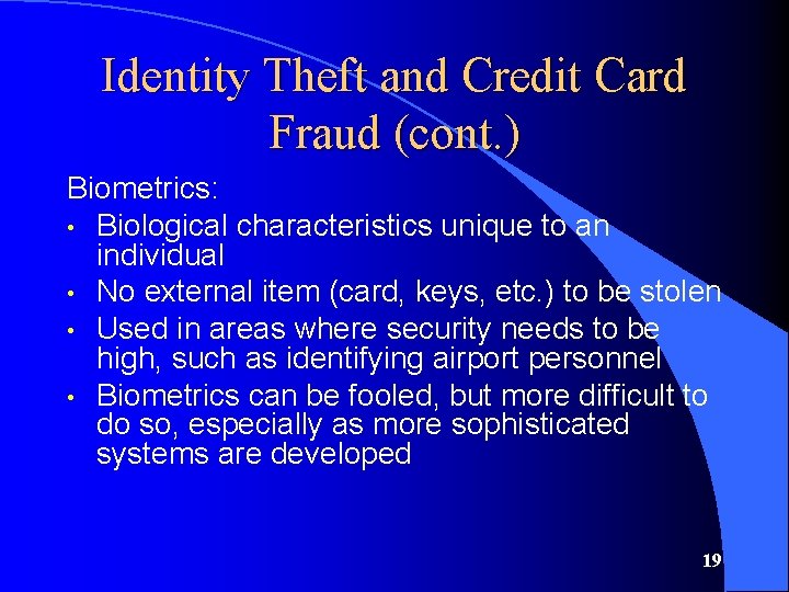 Identity Theft and Credit Card Fraud (cont. ) Biometrics: • Biological characteristics unique to