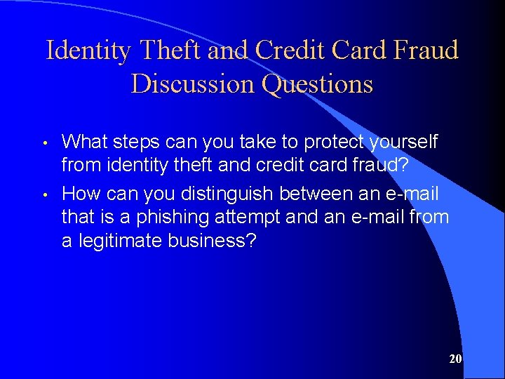 Identity Theft and Credit Card Fraud Discussion Questions • • What steps can you