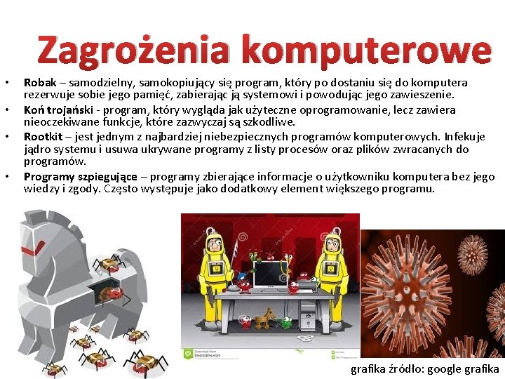 Zagrożenia komputerowe • • Robak – samodzielny, samokopiujący się program, który po dostaniu się