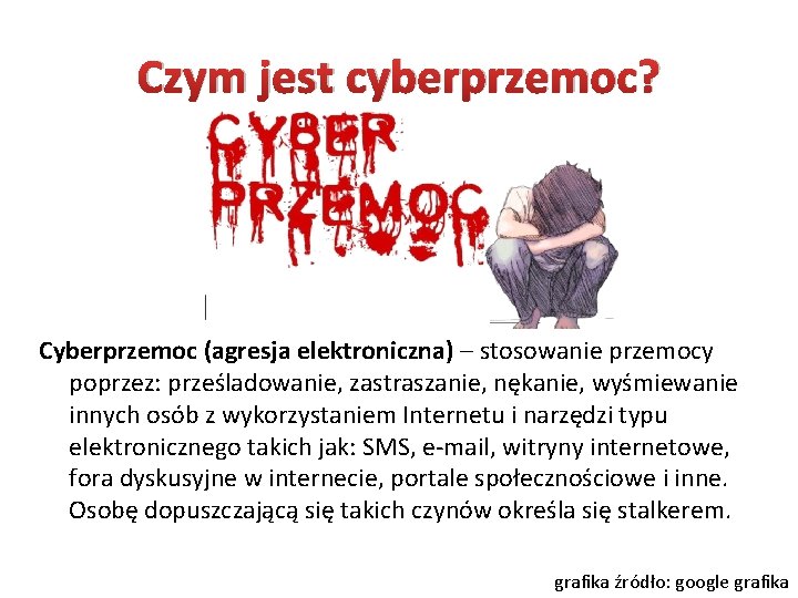 Czym jest cyberprzemoc? Cyberprzemoc (agresja elektroniczna) – stosowanie przemocy poprzez: prześladowanie, zastraszanie, nękanie, wyśmiewanie