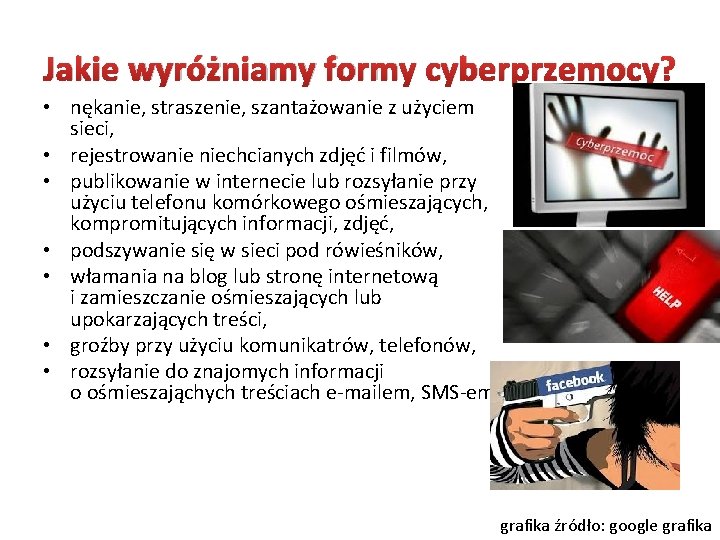 Jakie wyróżniamy formy cyberprzemocy? • nękanie, straszenie, szantażowanie z użyciem sieci, • rejestrowanie niechcianych