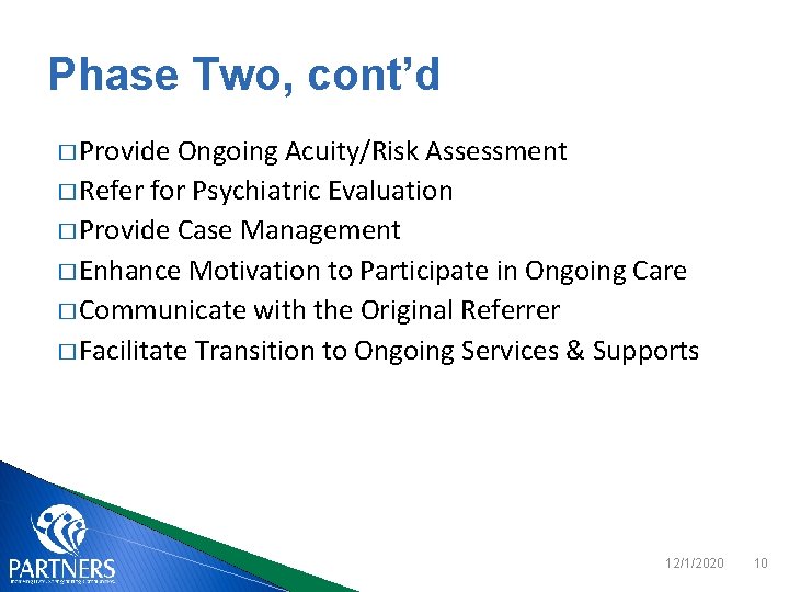 Phase Two, cont’d � Provide Ongoing Acuity/Risk Assessment � Refer for Psychiatric Evaluation �