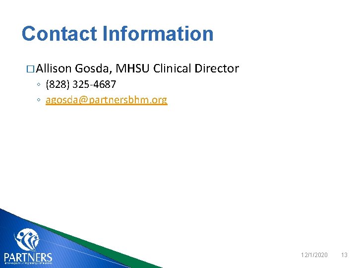 Contact Information � Allison Gosda, MHSU Clinical Director ◦ (828) 325 -4687 ◦ agosda@partnersbhm.