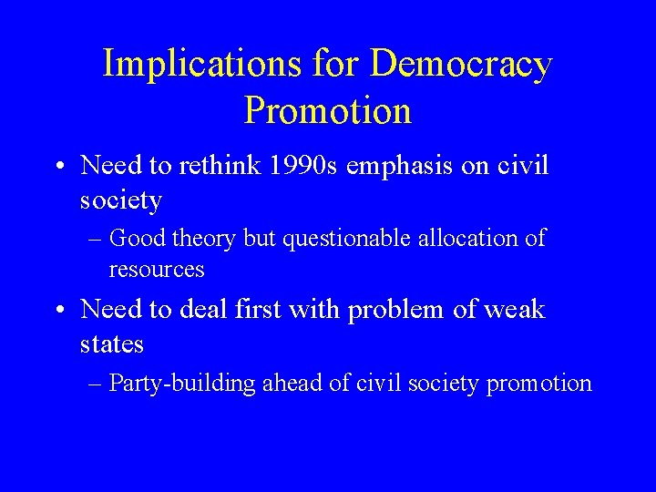 Implications for Democracy Promotion • Need to rethink 1990 s emphasis on civil society
