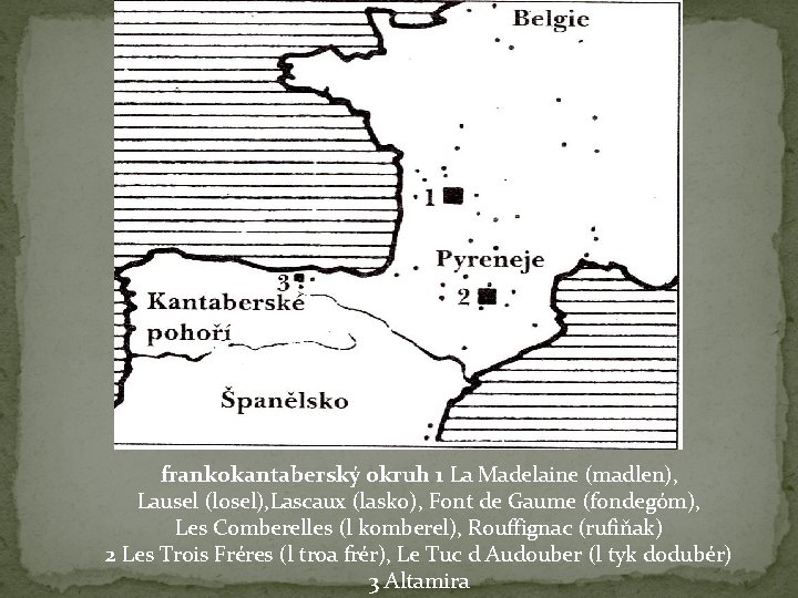 frankokantaberský okruh 1 La Madelaine (madlen), Lausel (losel), Lascaux (lasko), Font de Gaume (fondegóm),