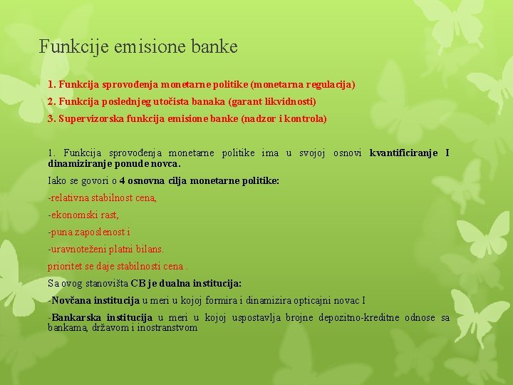 Funkcije emisione banke 1. Funkcija sprovođenja monetarne politike (monetarna regulacija) 2. Funkcija poslednjeg utočista Funkcije emisione banke 1. Funkcija sprovođenja monetarne politike (monetarna regulacija) 2. Funkcija poslednjeg utočista