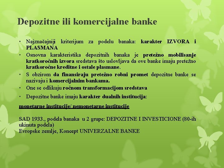 Depozitne ili komercijalne banke • Najznačajniji kriterijum za podelu banaka: karakter IZVORA i PLASMANA