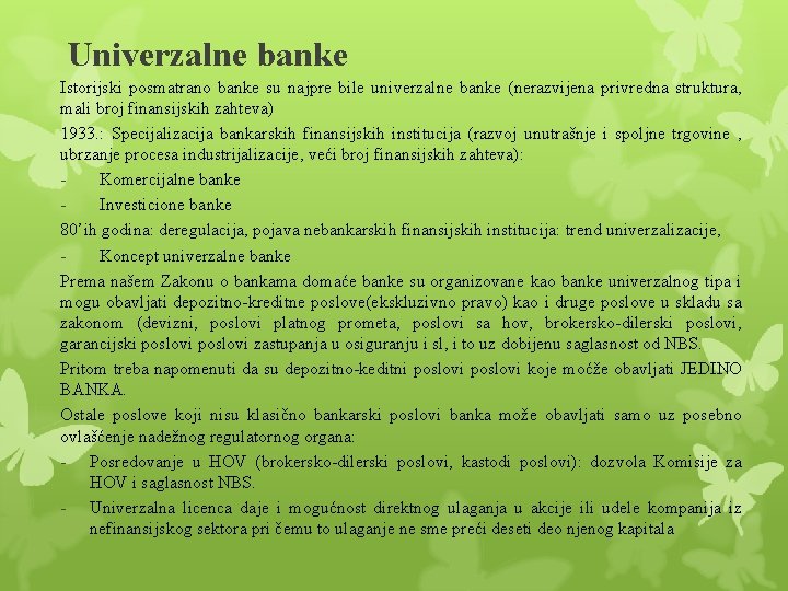 Univerzalne banke Istorijski posmatrano banke su najpre bile univerzalne banke (nerazvijena privredna struktura, mali