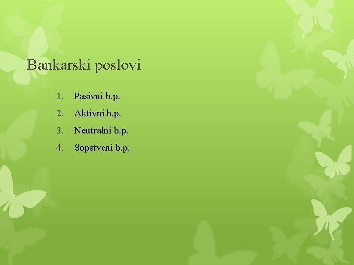 Bankarski poslovi 1. Pasivni b. p. 2. Aktivni b. p. 3. Neutralni b. p. Bankarski poslovi 1. Pasivni b. p. 2. Aktivni b. p. 3. Neutralni b. p.