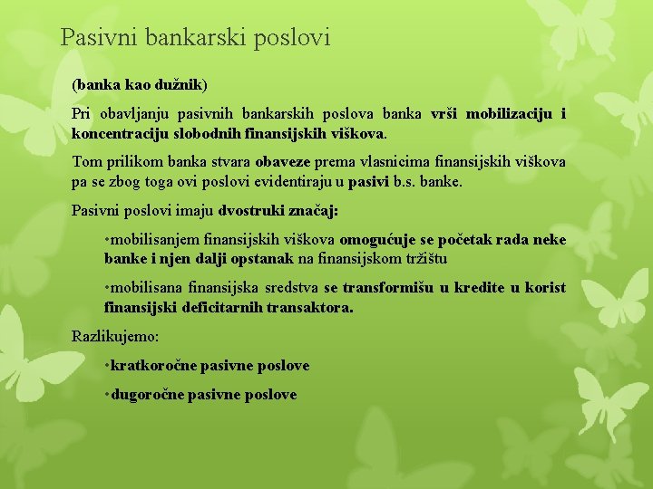 Pasivni bankarski poslovi (banka kao dužnik) Pri obavljanju pasivnih bankarskih poslova banka vrši mobilizaciju Pasivni bankarski poslovi (banka kao dužnik) Pri obavljanju pasivnih bankarskih poslova banka vrši mobilizaciju