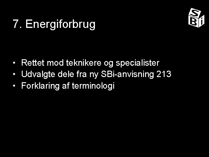 7. Energiforbrug • Rettet mod teknikere og specialister • Udvalgte dele fra ny SBi-anvisning