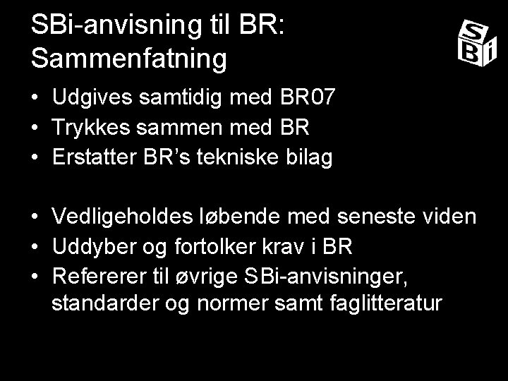 SBi-anvisning til BR: Sammenfatning • Udgives samtidig med BR 07 • Trykkes sammen med