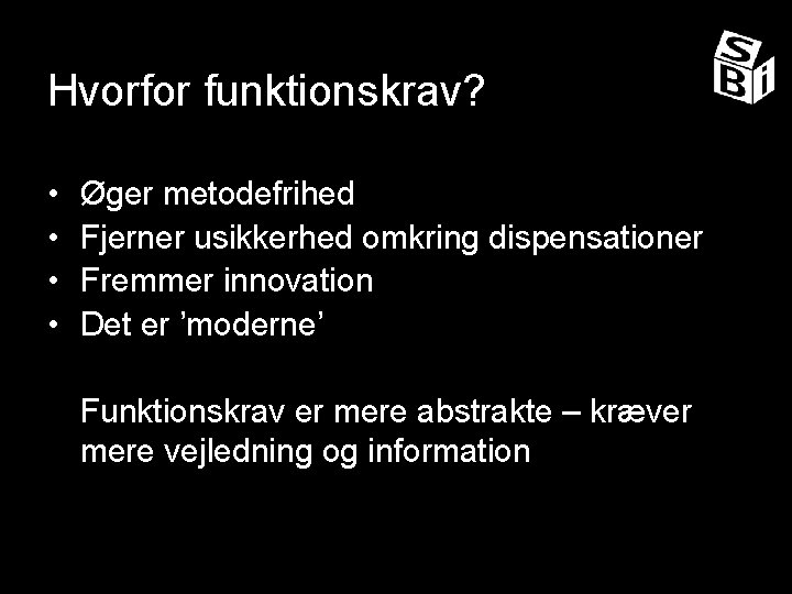 Hvorfor funktionskrav? • • Øger metodefrihed Fjerner usikkerhed omkring dispensationer Fremmer innovation Det er