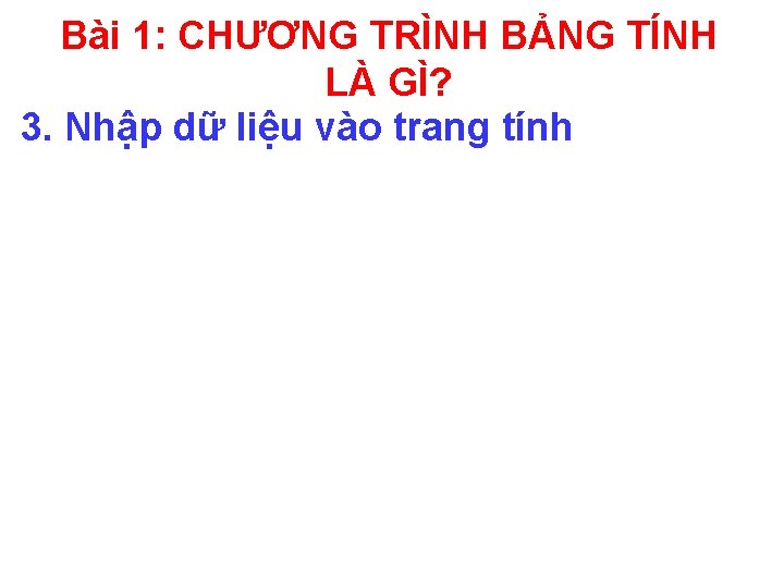 Bài 1: CHƯƠNG TRÌNH BẢNG TÍNH LÀ GÌ? 3. Nhập dữ liệu vào trang