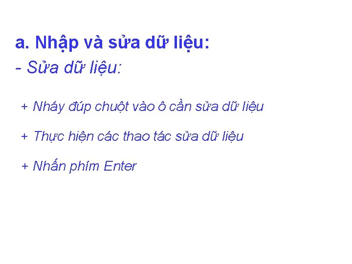 a. Nhập và sửa dữ liệu: - Sửa dữ liệu: + Nháy đúp chuột