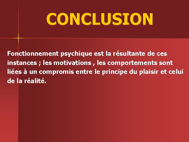 CONCLUSION Fonctionnement psychique est la résultante de ces instances ; les motivations , les