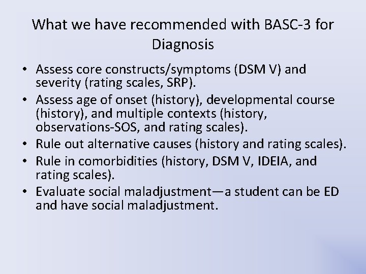 What we have recommended with BASC-3 for Diagnosis • Assess core constructs/symptoms (DSM V) What we have recommended with BASC-3 for Diagnosis • Assess core constructs/symptoms (DSM V)