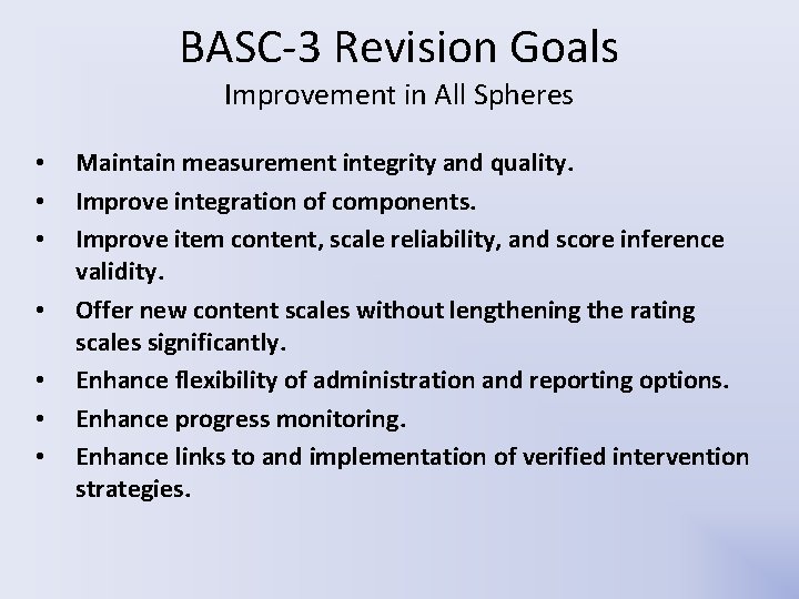 BASC-3 Revision Goals Improvement in All Spheres • • Maintain measurement integrity and quality. BASC-3 Revision Goals Improvement in All Spheres • • Maintain measurement integrity and quality.