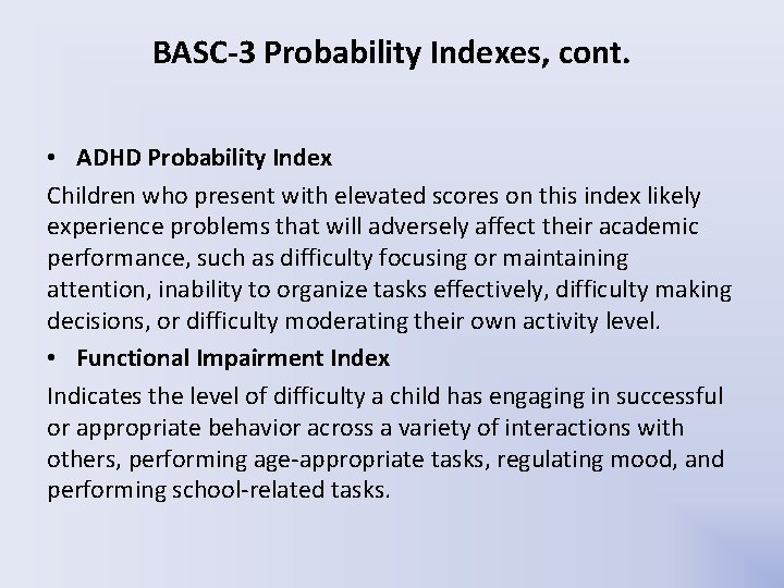 BASC-3 Probability Indexes, cont. • ADHD Probability Index Children who present with elevated scores BASC-3 Probability Indexes, cont. • ADHD Probability Index Children who present with elevated scores