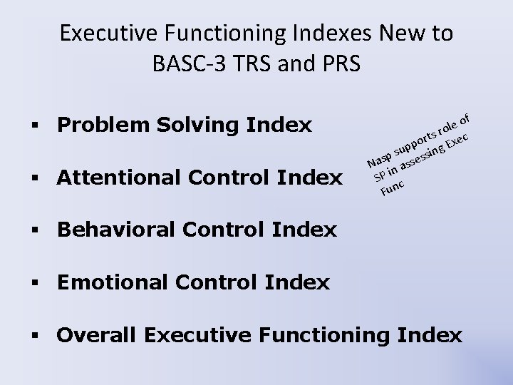 Executive Functioning Indexes New to BASC-3 TRS and PRS § Problem Solving Index § Executive Functioning Indexes New to BASC-3 TRS and PRS § Problem Solving Index §