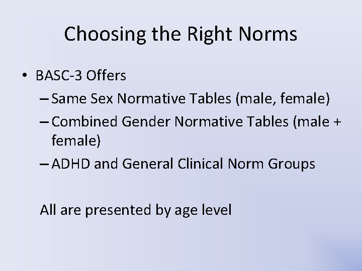 Choosing the Right Norms • BASC-3 Offers – Same Sex Normative Tables (male, female) Choosing the Right Norms • BASC-3 Offers – Same Sex Normative Tables (male, female)