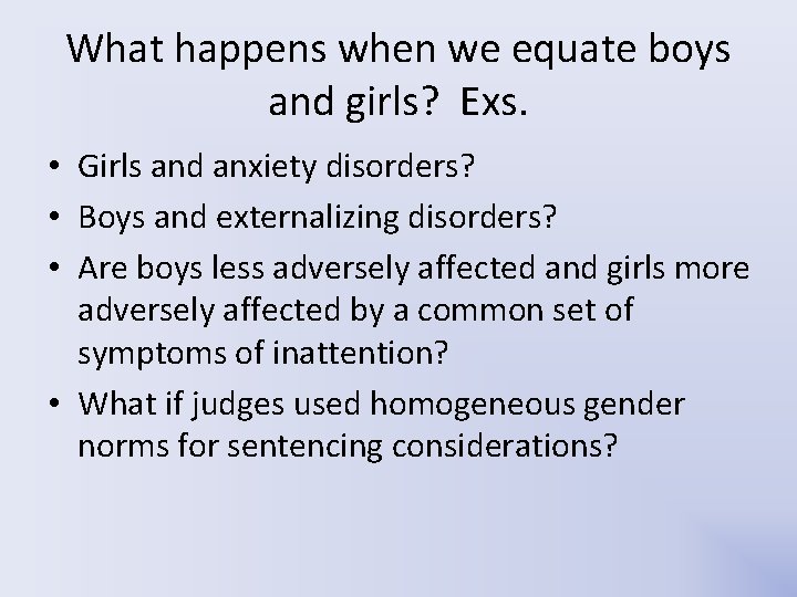 What happens when we equate boys and girls? Exs. • Girls and anxiety disorders? What happens when we equate boys and girls? Exs. • Girls and anxiety disorders?