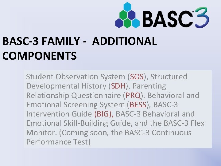 BASC-3 FAMILY - ADDITIONAL COMPONENTS Student Observation System (SOS), Structured Developmental History (SDH), Parenting BASC-3 FAMILY - ADDITIONAL COMPONENTS Student Observation System (SOS), Structured Developmental History (SDH), Parenting