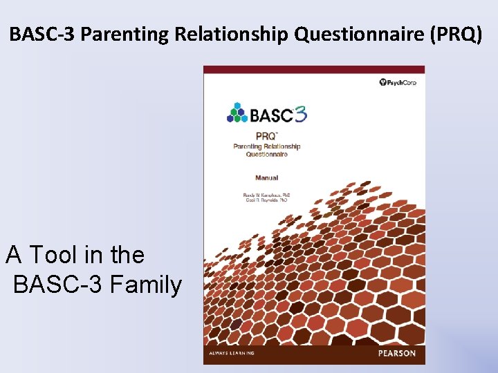 BASC-3 Parenting Relationship Questionnaire (PRQ) A Tool in the BASC-3 Family BASC-3 Parenting Relationship Questionnaire (PRQ) A Tool in the BASC-3 Family