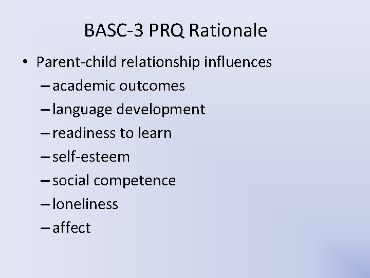 BASC-3 PRQ Rationale • Parent-child relationship influences – academic outcomes – language development – BASC-3 PRQ Rationale • Parent-child relationship influences – academic outcomes – language development –