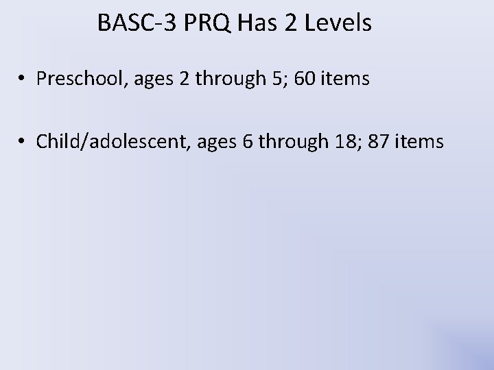 BASC-3 PRQ Has 2 Levels • Preschool, ages 2 through 5; 60 items • BASC-3 PRQ Has 2 Levels • Preschool, ages 2 through 5; 60 items •