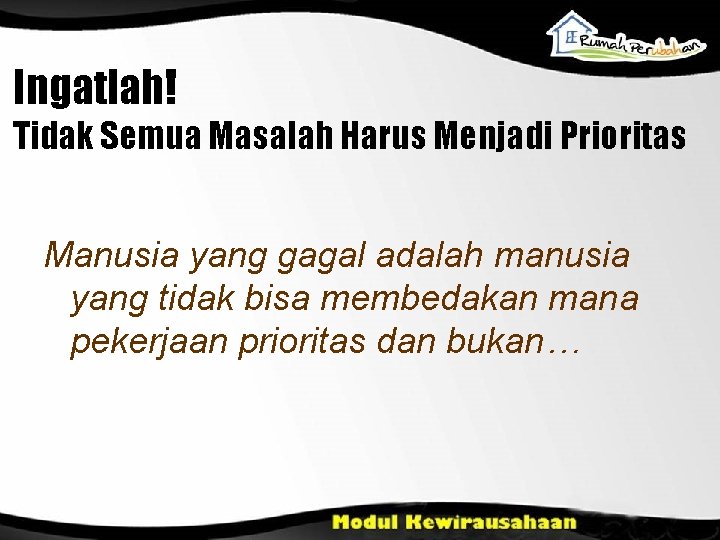 Ingatlah! Tidak Semua Masalah Harus Menjadi Prioritas Manusia yang gagal adalah manusia yang tidak