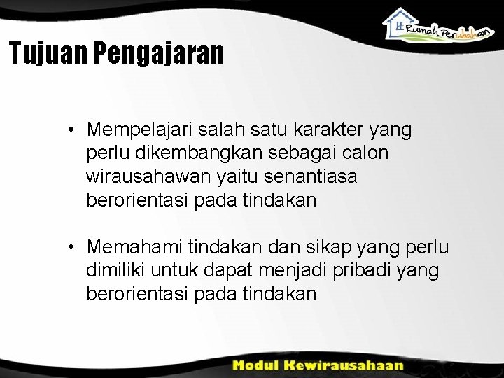 Tujuan Pengajaran • Mempelajari salah satu karakter yang perlu dikembangkan sebagai calon wirausahawan yaitu