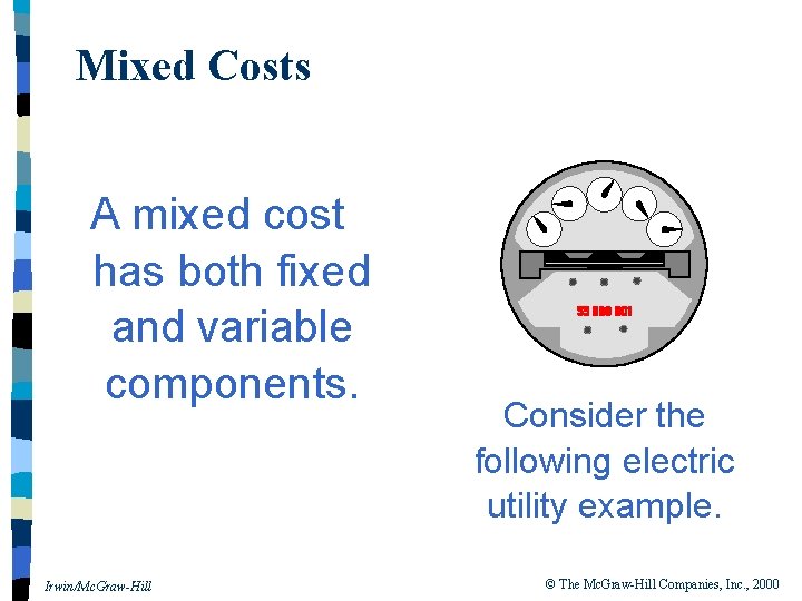 Mixed Costs A mixed cost has both fixed and variable components. Irwin/Mc. Graw-Hill Consider