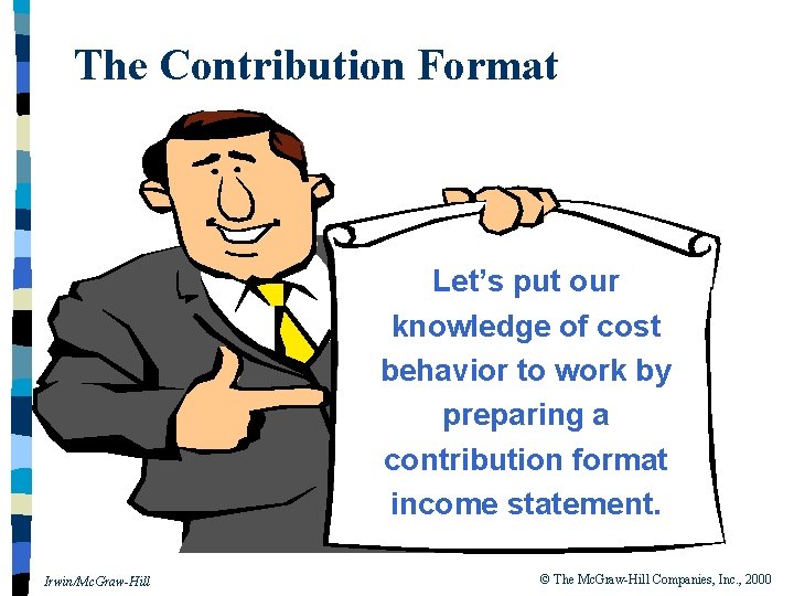 The Contribution Format Let’s put our knowledge of cost behavior to work by preparing