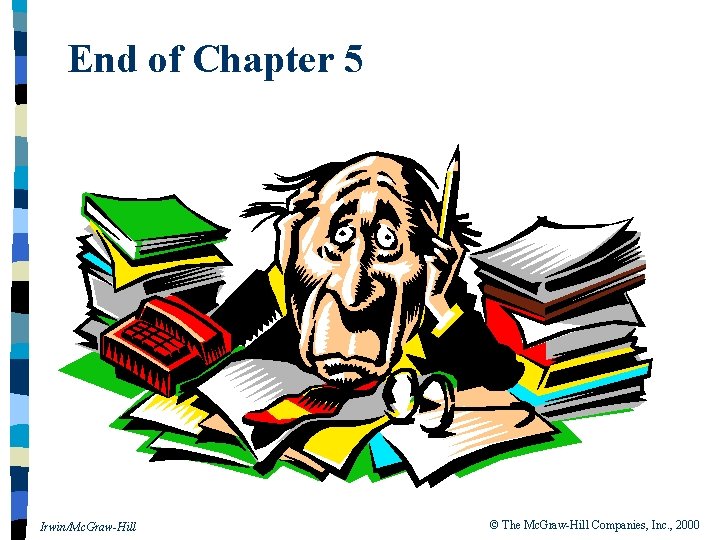 End of Chapter 5 Irwin/Mc. Graw-Hill © The Mc. Graw-Hill Companies, Inc. , 2000