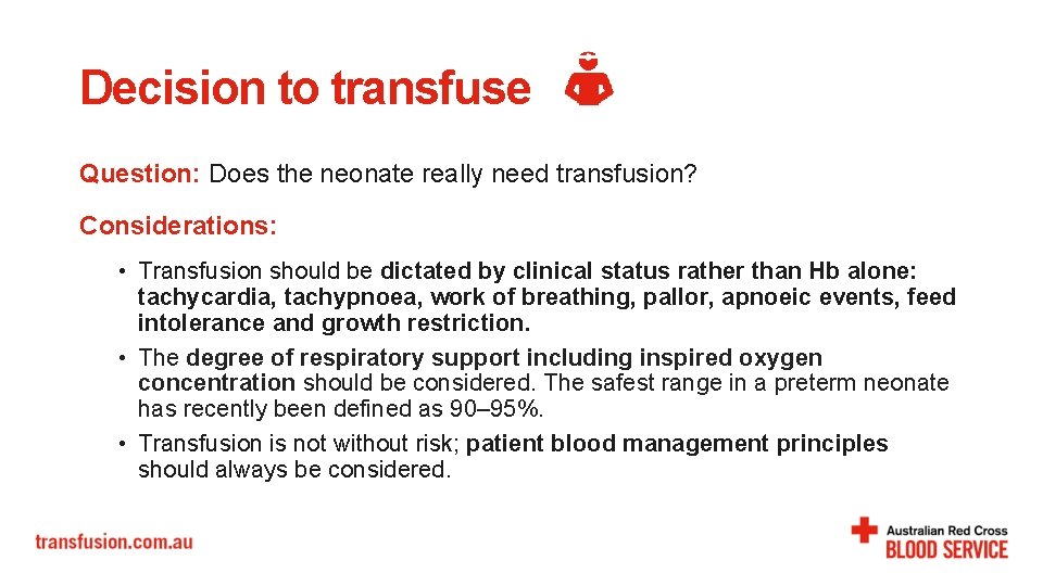 Decision to transfuse Question: Does the neonate really need transfusion? Considerations: • Transfusion should