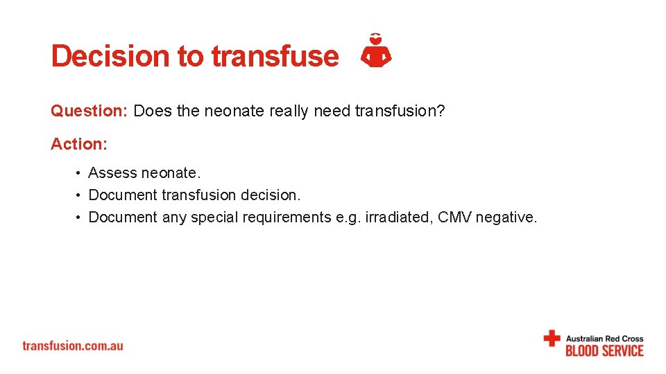 Decision to transfuse Question: Does the neonate really need transfusion? Action: • Assess neonate.