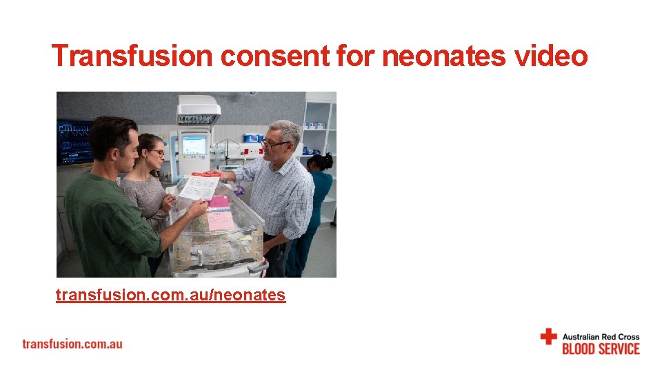 Transfusion consent for neonates video transfusion. com. au/neonates 