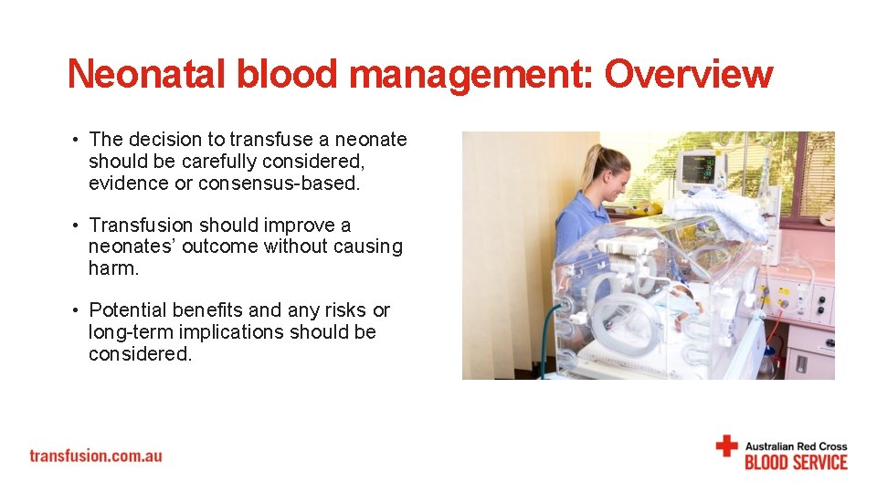 Neonatal blood management: Overview • The decision to transfuse a neonate should be carefully