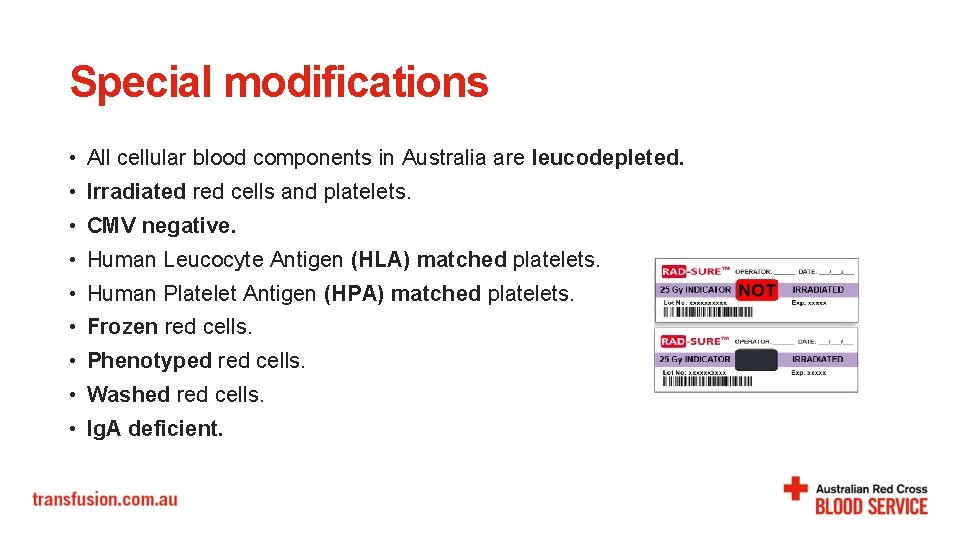 Special modifications • All cellular blood components in Australia are leucodepleted. • Irradiated red