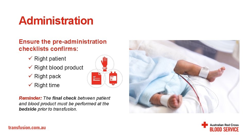 Administration Ensure the pre-administration checklists confirms: ü Right patient ü Right blood product ü