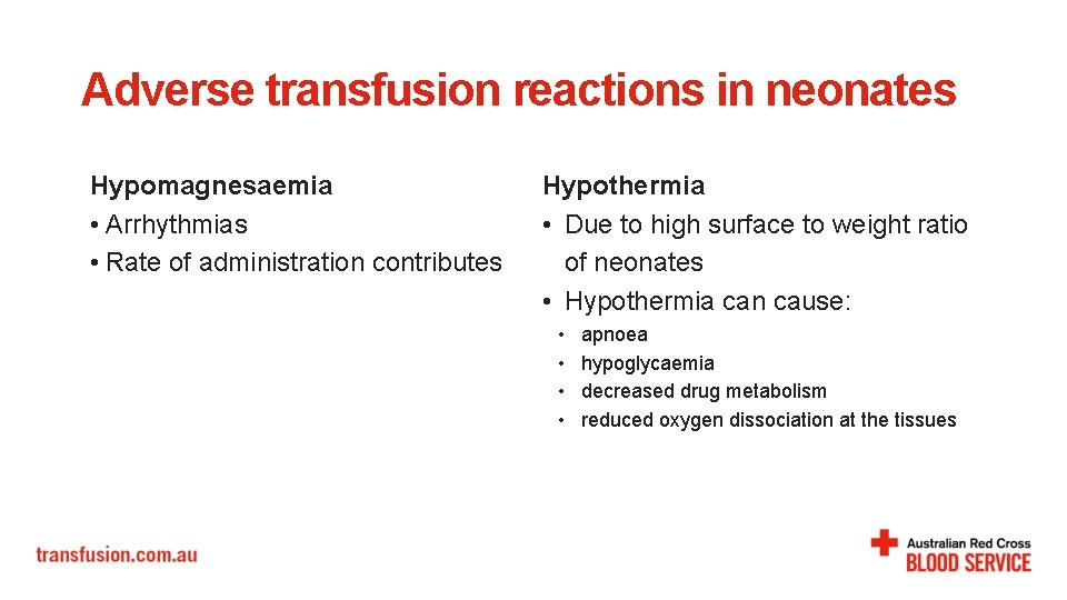Adverse transfusion reactions in neonates Hypomagnesaemia • Arrhythmias • Rate of administration contributes Hypothermia Adverse transfusion reactions in neonates Hypomagnesaemia • Arrhythmias • Rate of administration contributes Hypothermia