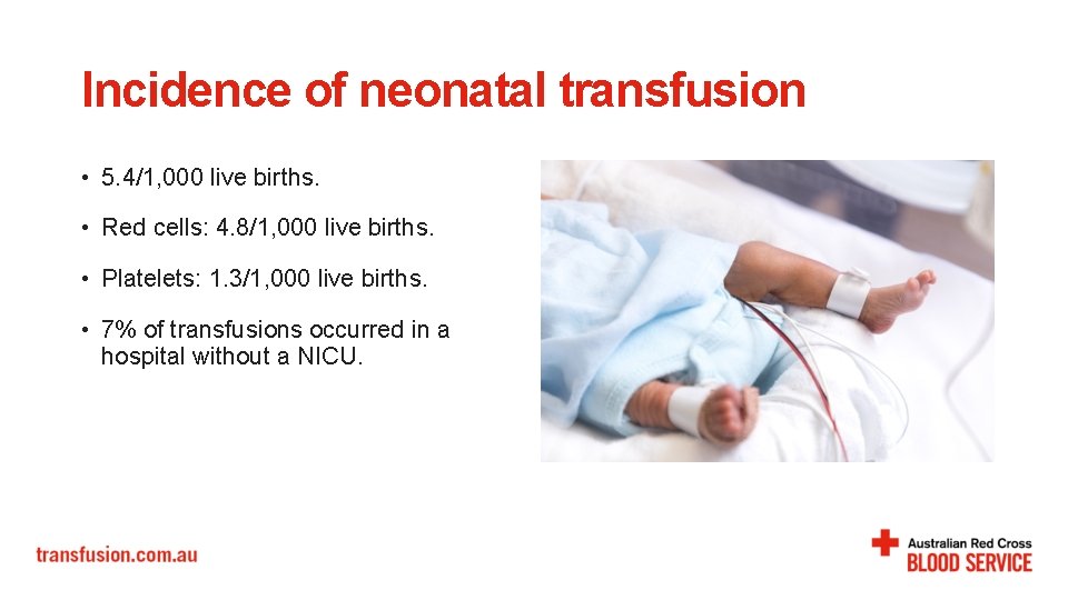 Incidence of neonatal transfusion • 5. 4/1, 000 live births. • Red cells: 4.