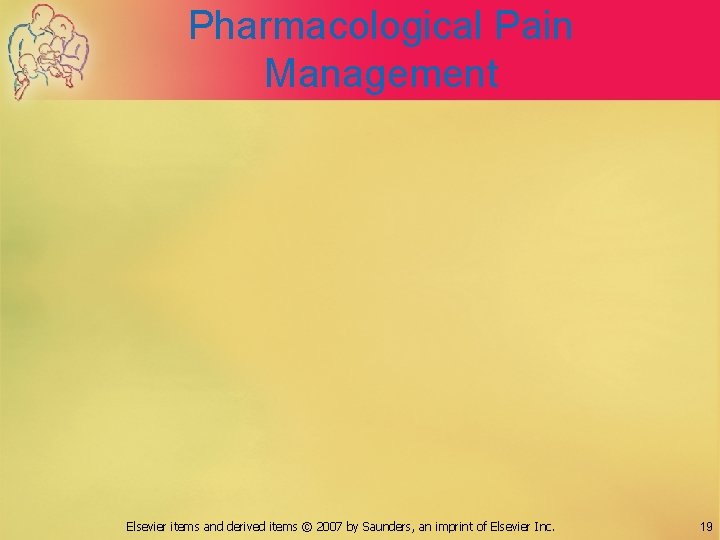 Pharmacological Pain Management Elsevier items and derived items © 2007 by Saunders, an imprint