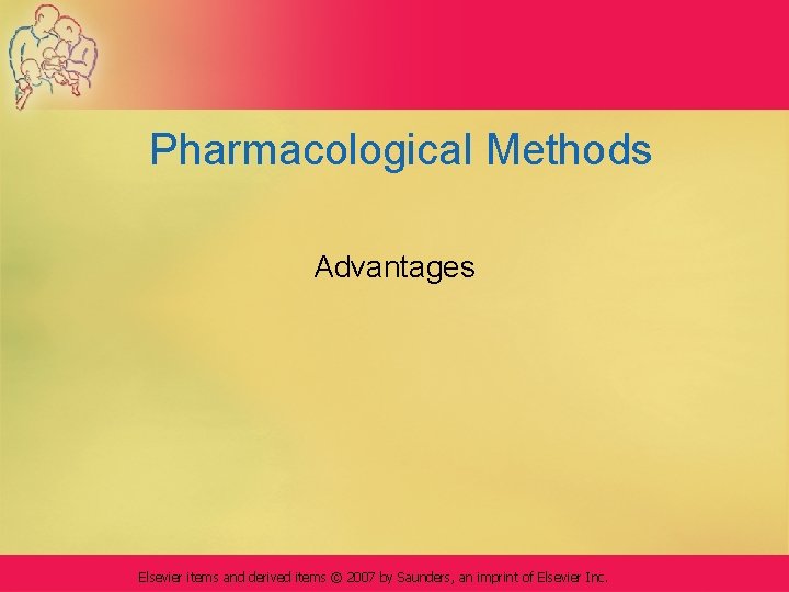 Pharmacological Methods Advantages Elsevier items and derived items © 2007 by Saunders, an imprint