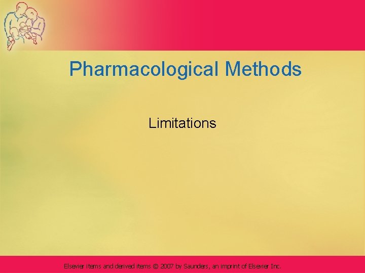 Pharmacological Methods Limitations Elsevier items and derived items © 2007 by Saunders, an imprint